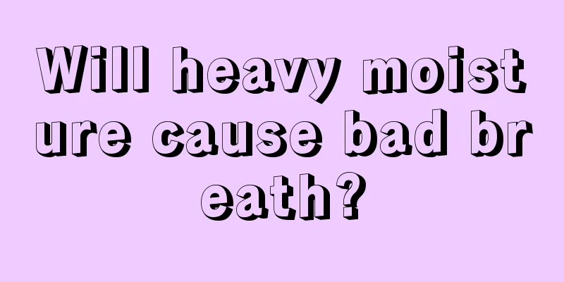 Will heavy moisture cause bad breath?