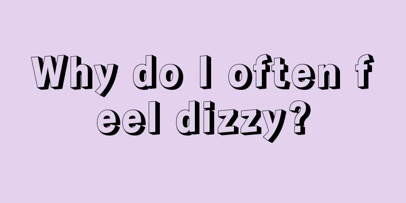 Why do I often feel dizzy?