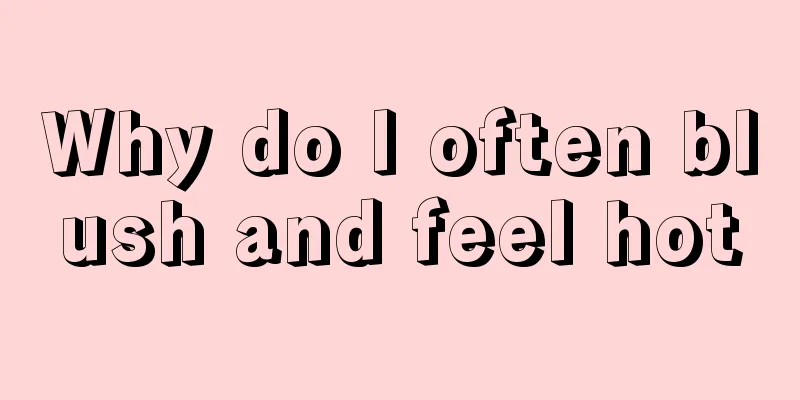 Why do I often blush and feel hot