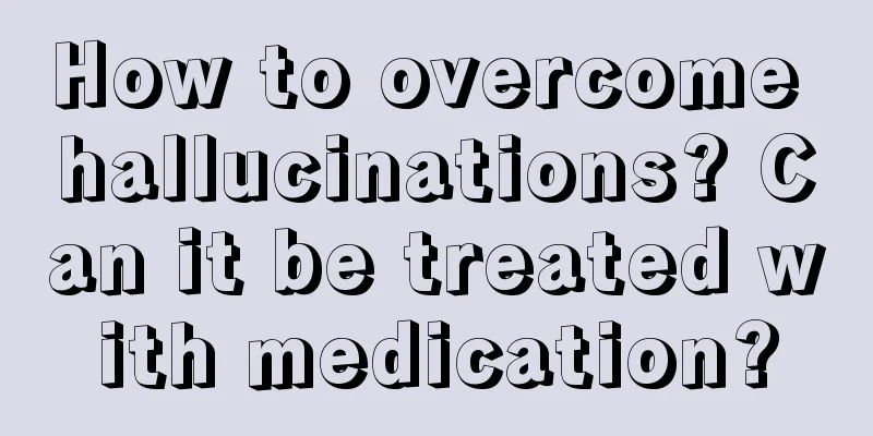 How to overcome hallucinations? Can it be treated with medication?