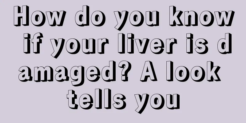 How do you know if your liver is damaged? A look tells you