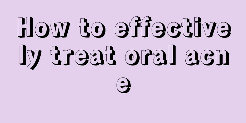 How to effectively treat oral acne