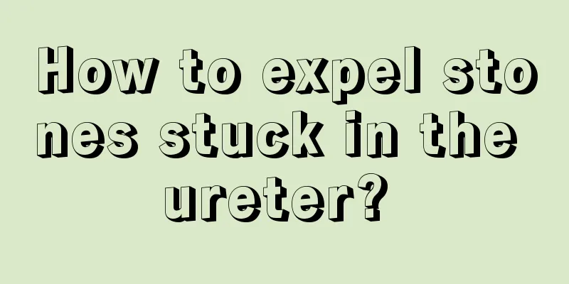 How to expel stones stuck in the ureter? 