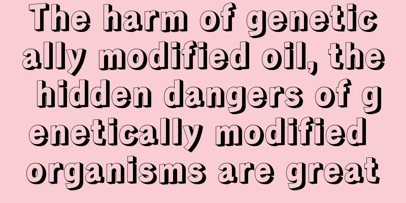 The harm of genetically modified oil, the hidden dangers of genetically modified organisms are great