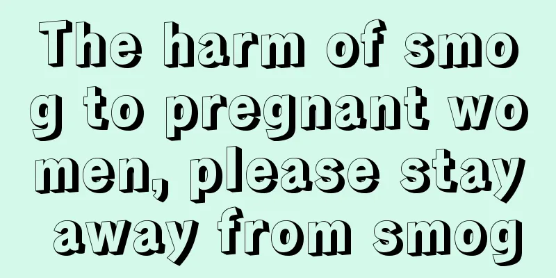 The harm of smog to pregnant women, please stay away from smog