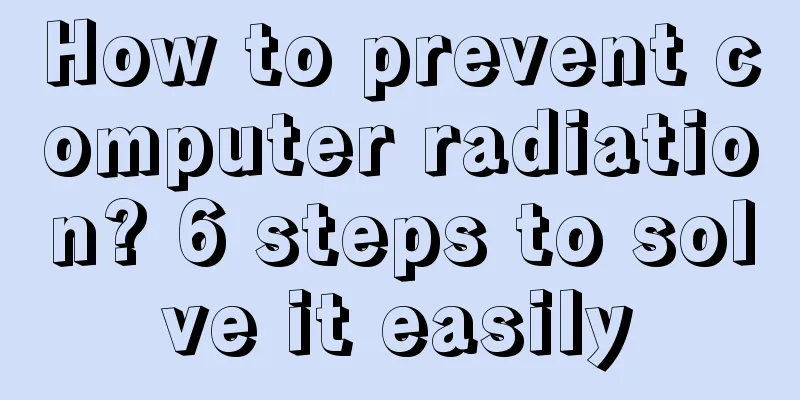 How to prevent computer radiation? 6 steps to solve it easily