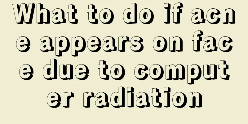 What to do if acne appears on face due to computer radiation