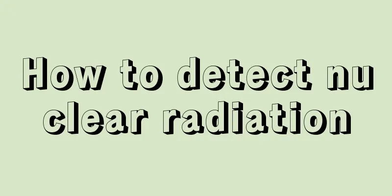 How to detect nuclear radiation