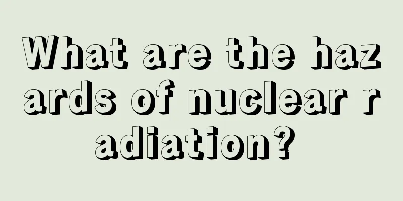 What are the hazards of nuclear radiation? 
