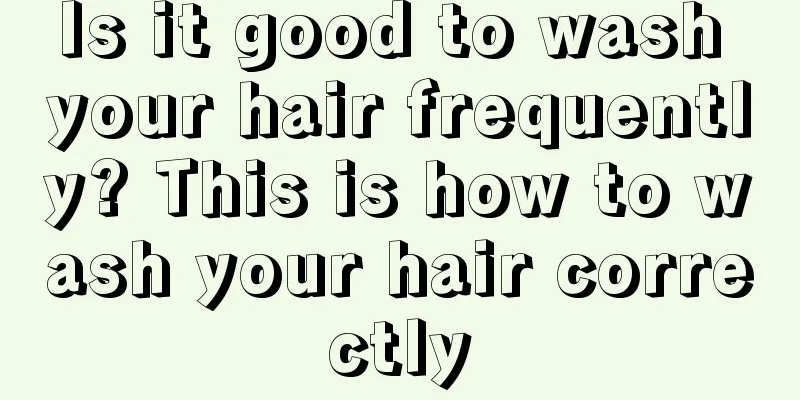 Is it good to wash your hair frequently? This is how to wash your hair correctly