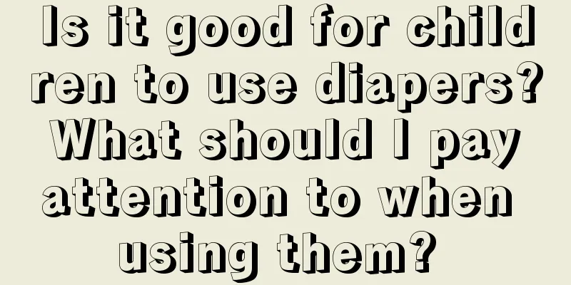 Is it good for children to use diapers? What should I pay attention to when using them? 