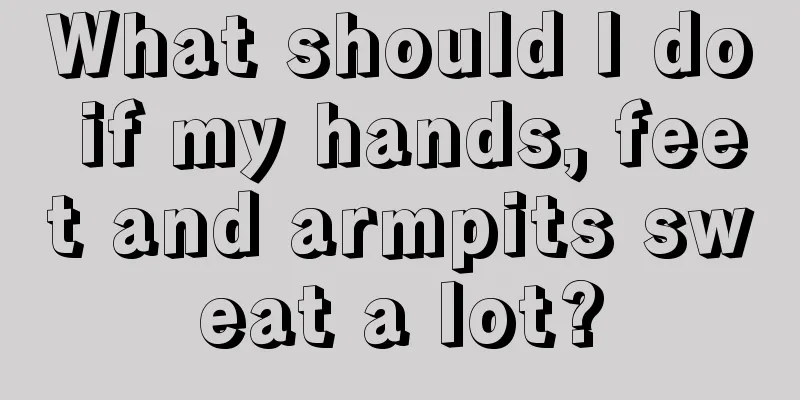 What should I do if my hands, feet and armpits sweat a lot?