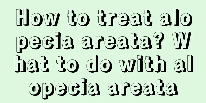 How to treat alopecia areata? What to do with alopecia areata