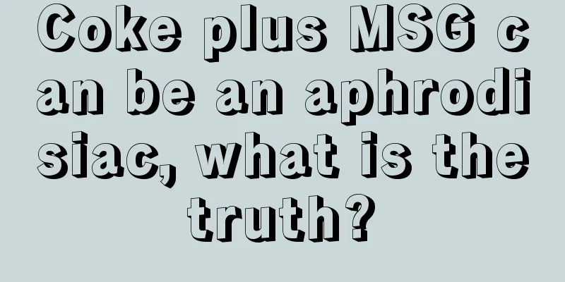 Coke plus MSG can be an aphrodisiac, what is the truth? 