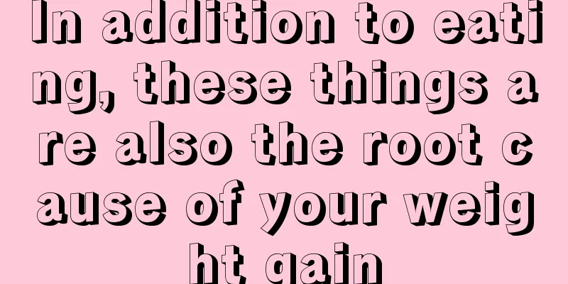In addition to eating, these things are also the root cause of your weight gain
