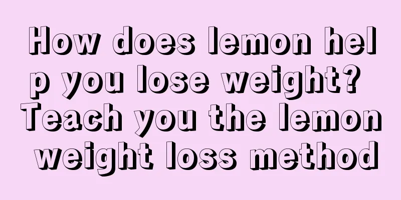How does lemon help you lose weight? Teach you the lemon weight loss method