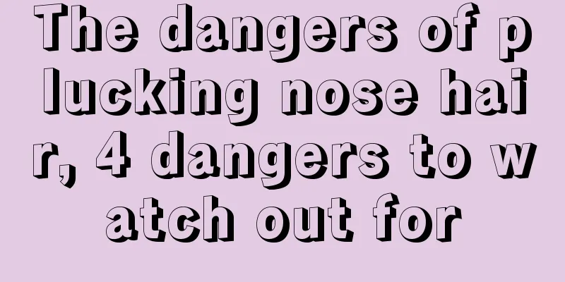The dangers of plucking nose hair, 4 dangers to watch out for