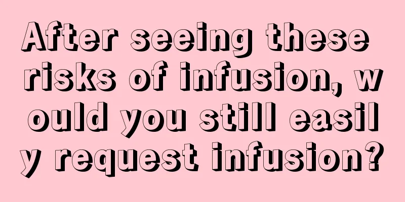 After seeing these risks of infusion, would you still easily request infusion?