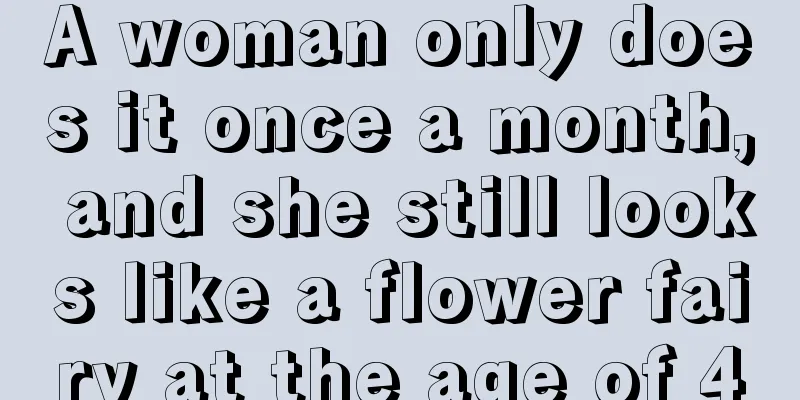 A woman only does it once a month, and she still looks like a flower fairy at the age of 40