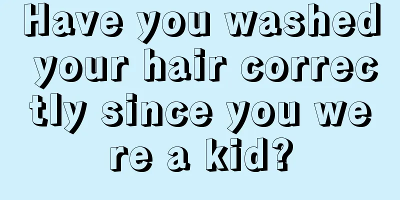 Have you washed your hair correctly since you were a kid?