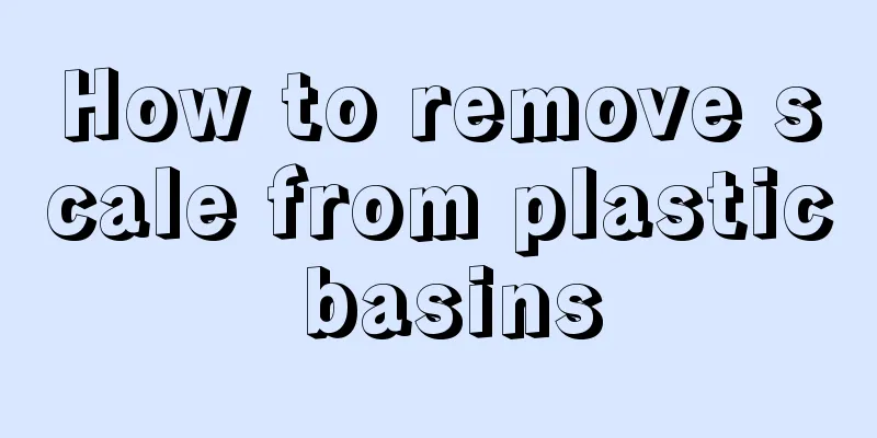 How to remove scale from plastic basins