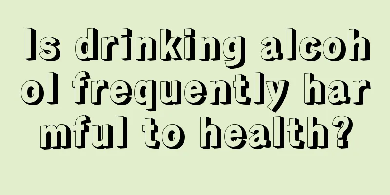 Is drinking alcohol frequently harmful to health?