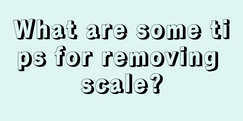What are some tips for removing scale?