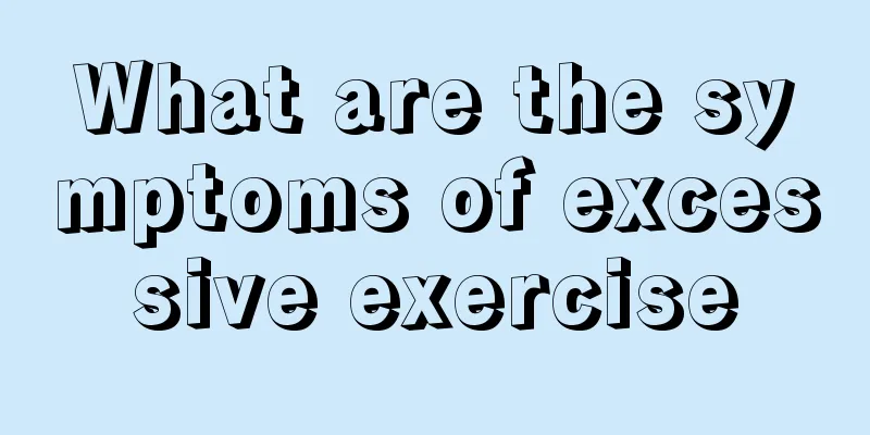 What are the symptoms of excessive exercise