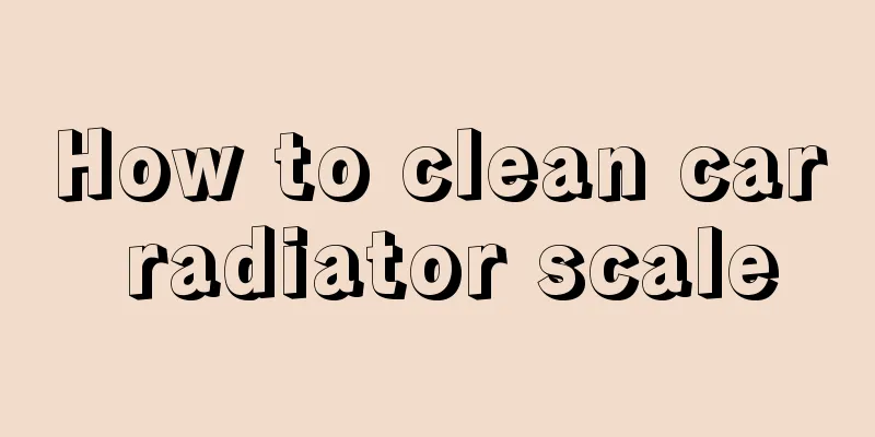 How to clean car radiator scale