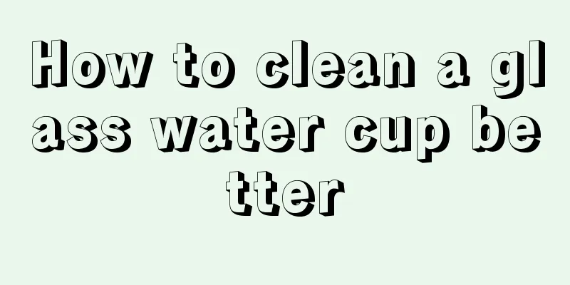 How to clean a glass water cup better