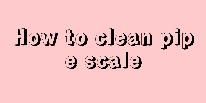How to clean pipe scale