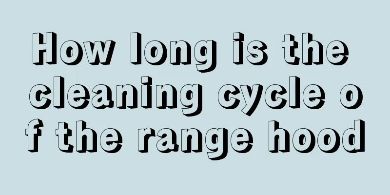 How long is the cleaning cycle of the range hood