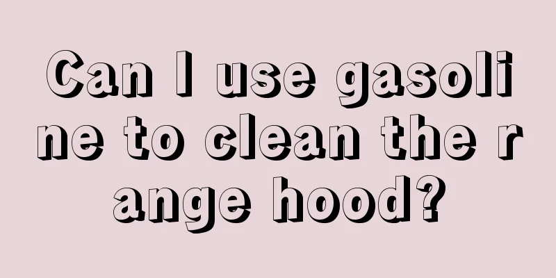 Can I use gasoline to clean the range hood?