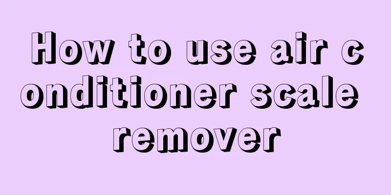 How to use air conditioner scale remover