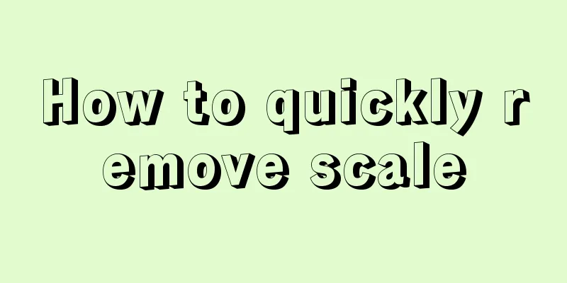 How to quickly remove scale