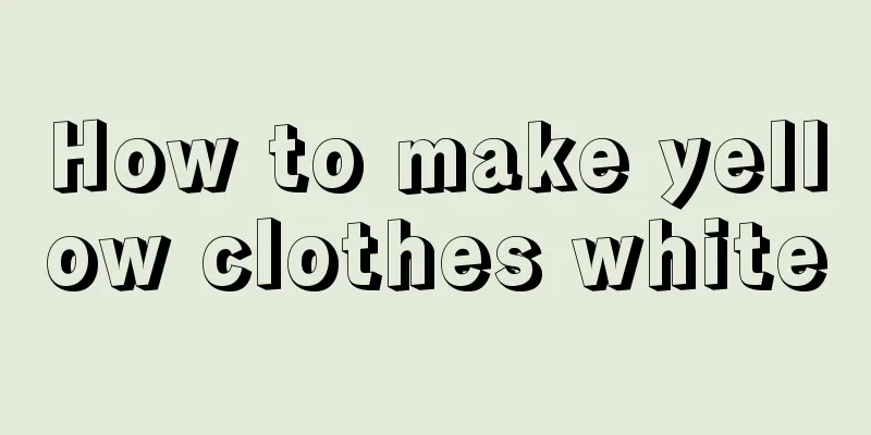 How to make yellow clothes white