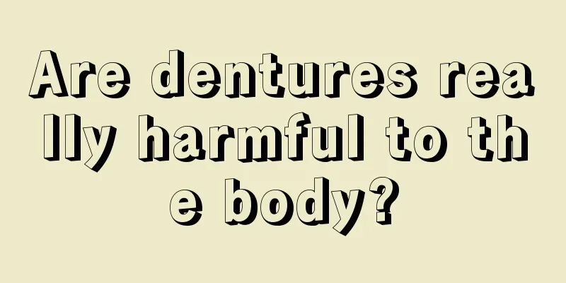 Are dentures really harmful to the body?