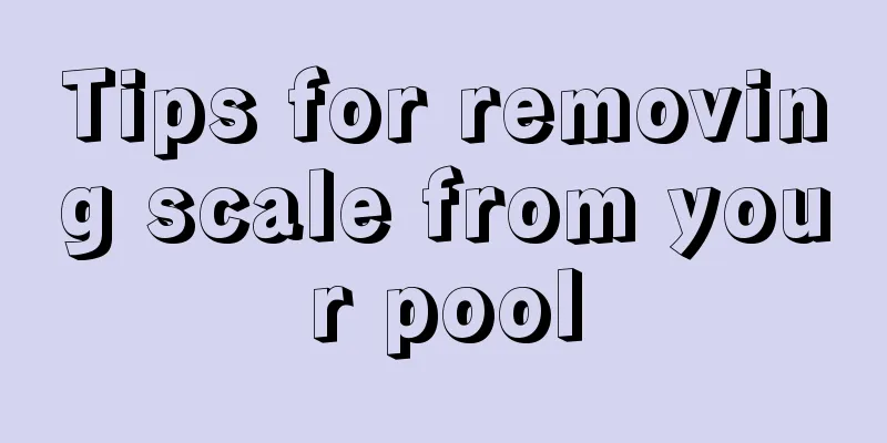 Tips for removing scale from your pool