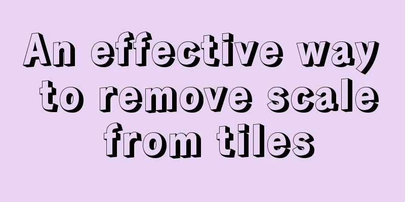 An effective way to remove scale from tiles