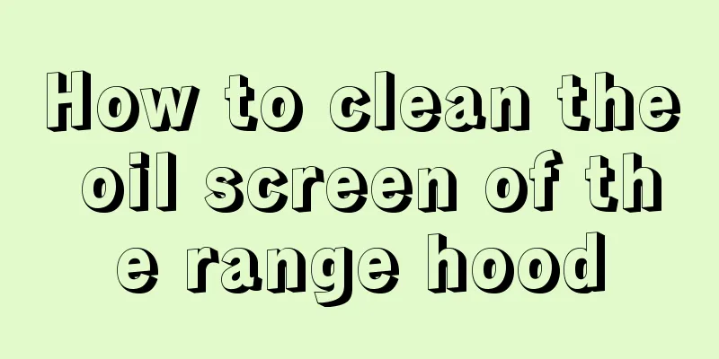How to clean the oil screen of the range hood
