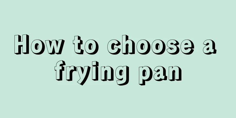 How to choose a frying pan