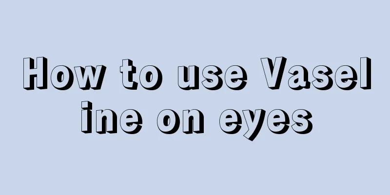 How to use Vaseline on eyes