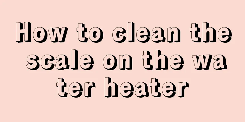 How to clean the scale on the water heater