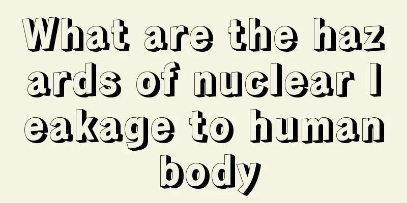 What are the hazards of nuclear leakage to human body