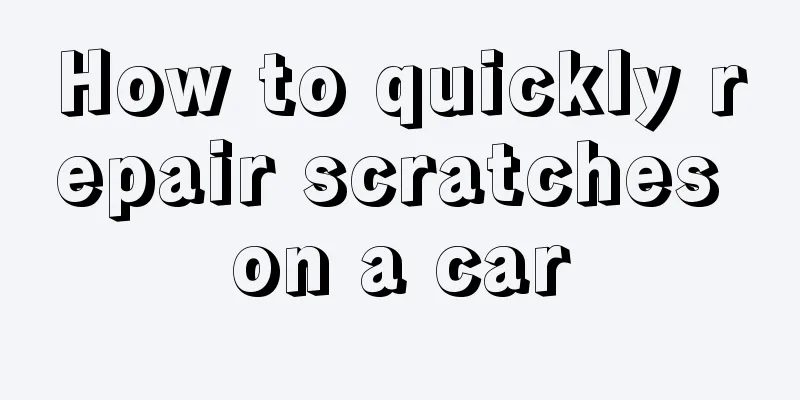 How to quickly repair scratches on a car