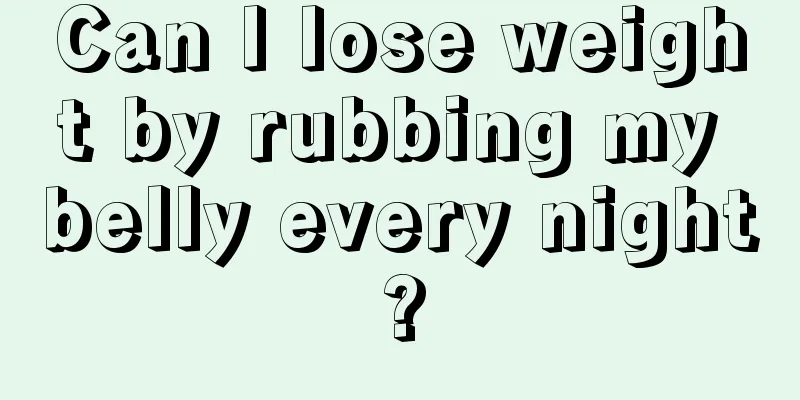 Can I lose weight by rubbing my belly every night?