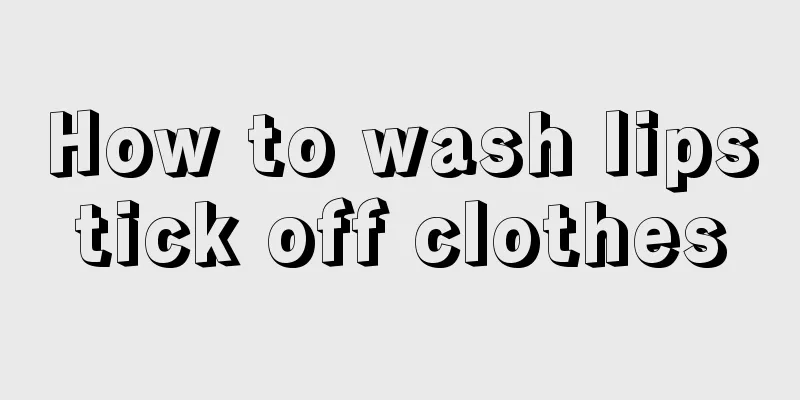 How to wash lipstick off clothes