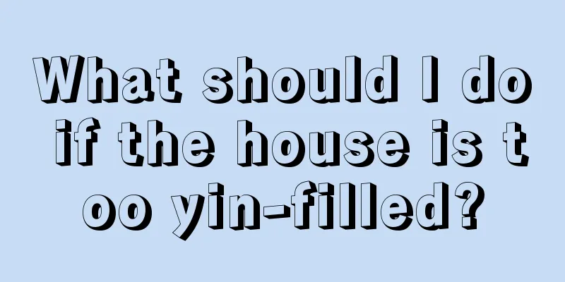 What should I do if the house is too yin-filled?
