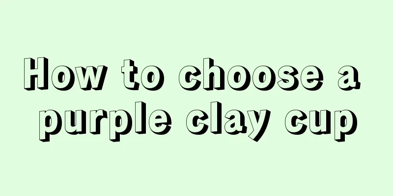 How to choose a purple clay cup