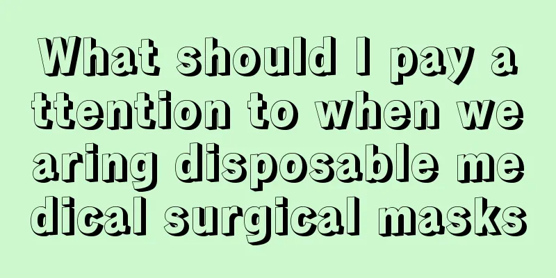 What should I pay attention to when wearing disposable medical surgical masks